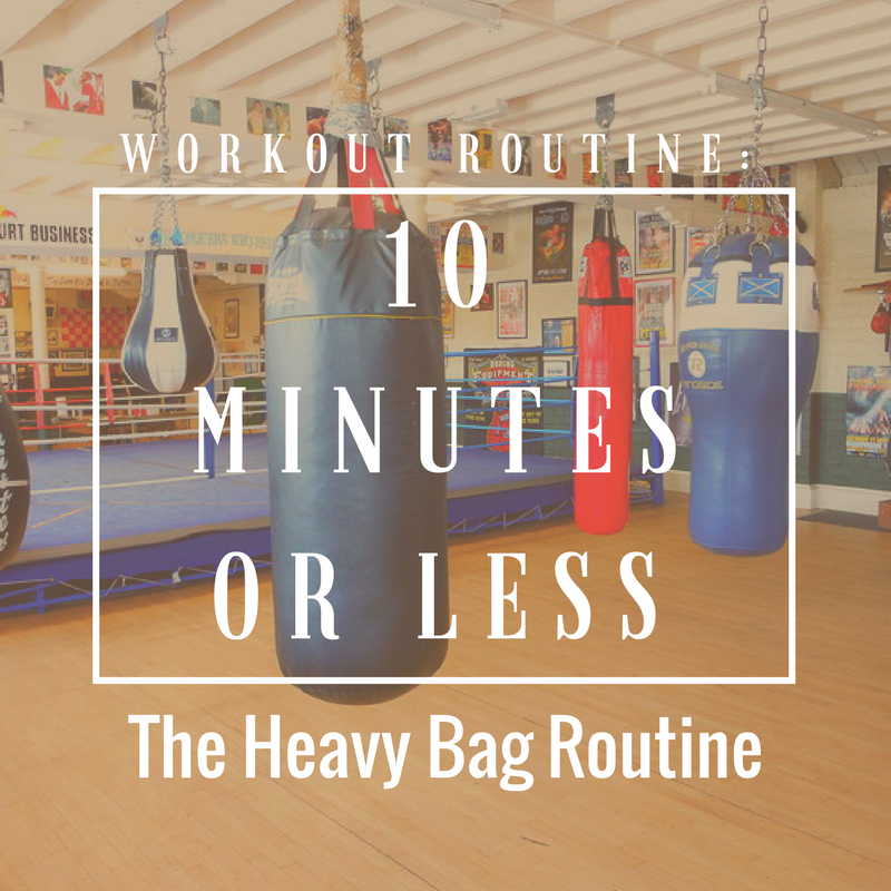 10 Minutes or Less: The Heavy Bag Routine