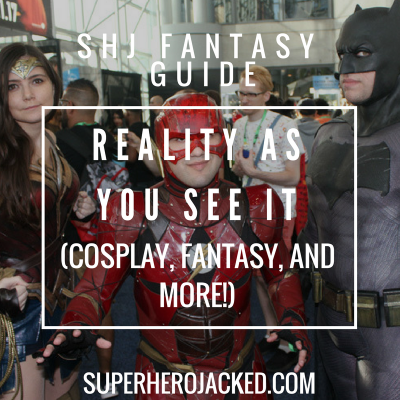 Reality As You See It (Cosplay, Fantasy, and More)!