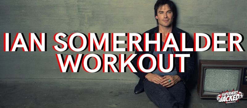 Ian Somerhalder Workout Routine