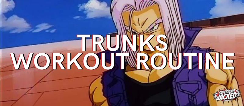 Trunks Workout Routine