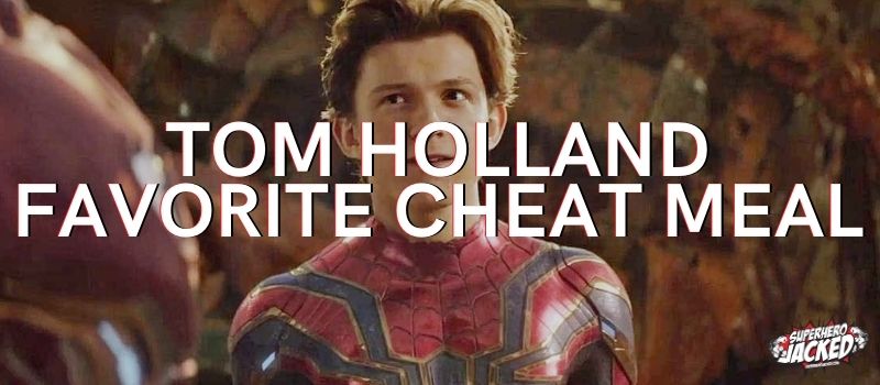 Tom Holland Favorite Cheat Meal