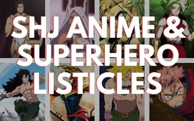 SHJ Anime and Superhero Listicles