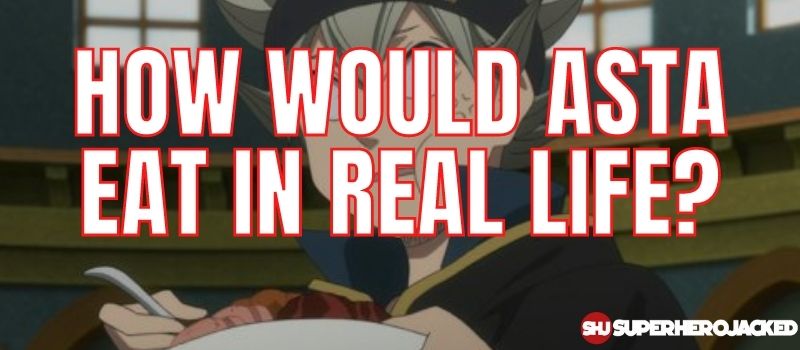 How Would Asta Eat In Real Life