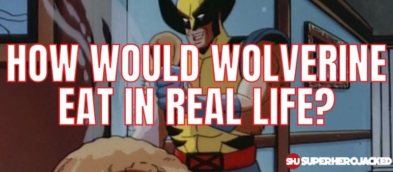 How Would Wolverine Eat In Real Life?