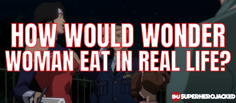 How Would Wonder Woman Eat In Real Life
