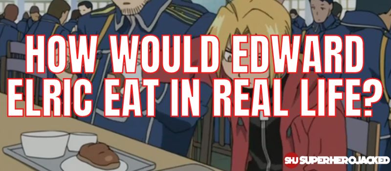 How Would Edward Elric Eat In Real Life