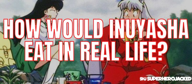 How Would Inuyasha Eat In Real Life