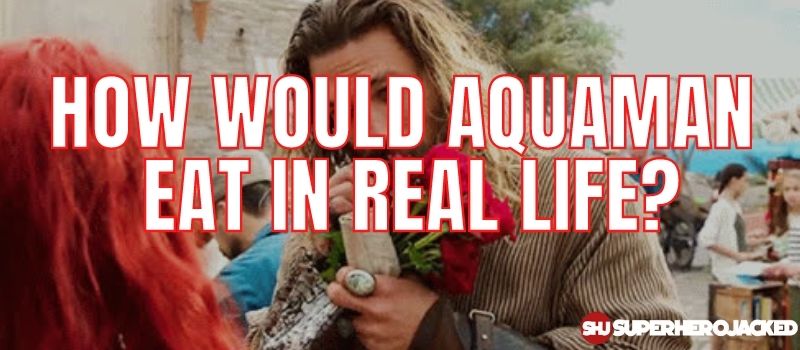 How Would Aquaman Eat In Real Life